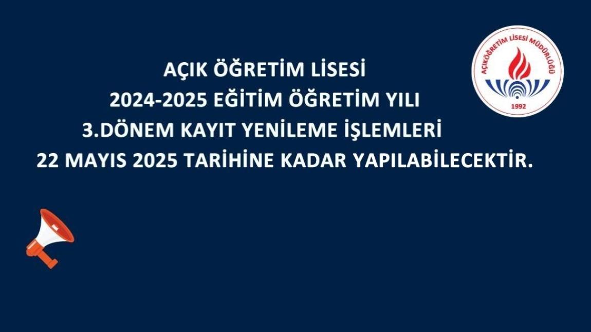 AÇIK ÖĞRETİM LİSESİ 2024-2025 EĞİTİM ÖĞRETİM YILI 3.DÖNEM KAYIT YENİLEME İŞLEMLERİ 22 MAYIS 2025 TARİHİNE KADAR YAPILABİLECEKTİR.